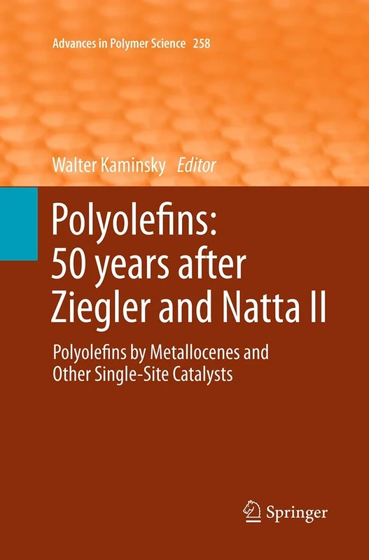 Polyolefins: 50 years after Ziegler and Natta II: Polyolefins by Metallocenes and Other Single-Site Catalysts: 258 (Advances in Polymer Science, 258)