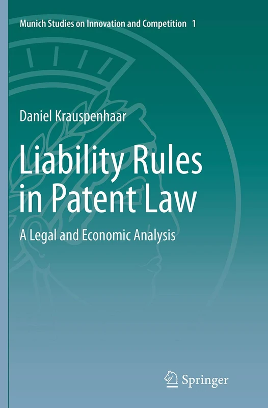 Liability Rules in Patent Law: A Legal and Economic Analysis: 1 (Munich Studies on Innovation and Competition, 1) - Image 1