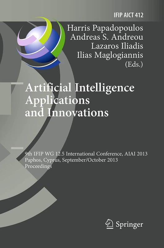 Artificial Intelligence Applications and Innovations: 9th IFIP WG 12.5 International Conference, AIAI 2013, Paphos, Cyprus, September 30 -- October 2, ... and Communication Technology, 412) - Image 1