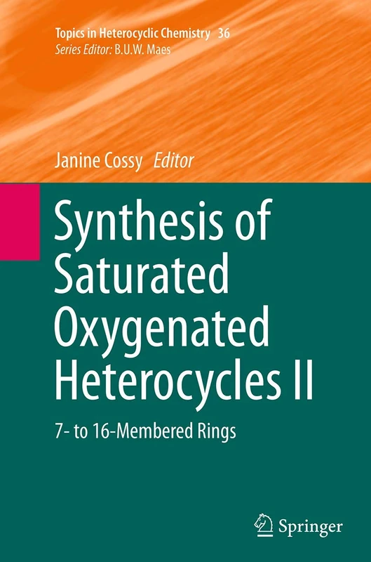 Synthesis of Saturated Oxygenated Heterocycles II: 7- to 16-Membered Rings: 36 (Topics in Heterocyclic Chemistry, 36)