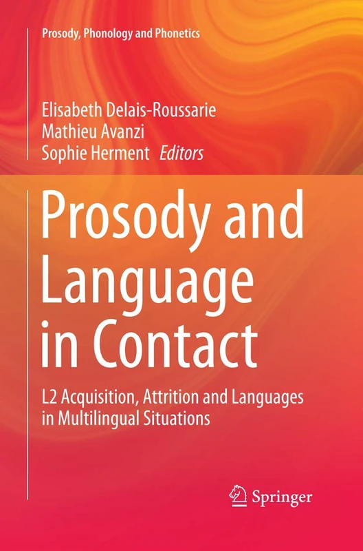 Prosody and Language in Contact: L2 Acquisition, Attrition and Languages in Multilingual Situations (Prosody, Phonology and Phonetics)
