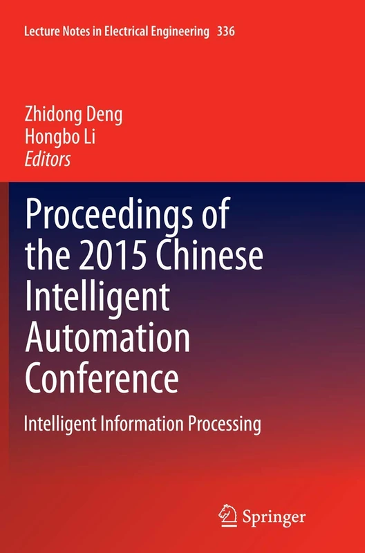 Proceedings of the 2015 Chinese Intelligent Automation Conference: Intelligent Information Processing: 336 (Lecture Notes in Electrical Engineering, 336)