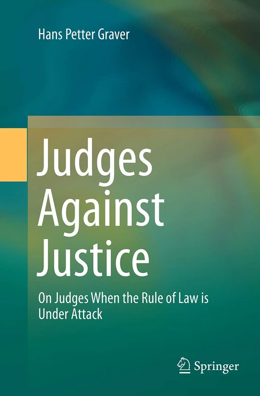 Judges Against Justice: On Judges When the Rule of Law is Under Attack