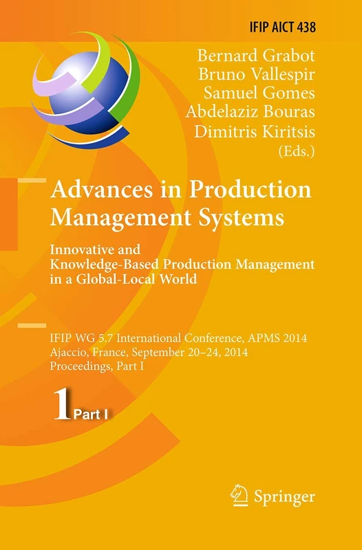 Advances in Production Management Systems: Innovative and Knowledge-Based Production Management in a Global-Local World: IFIP WG 5.7 International ... and Communication Technology, 438)