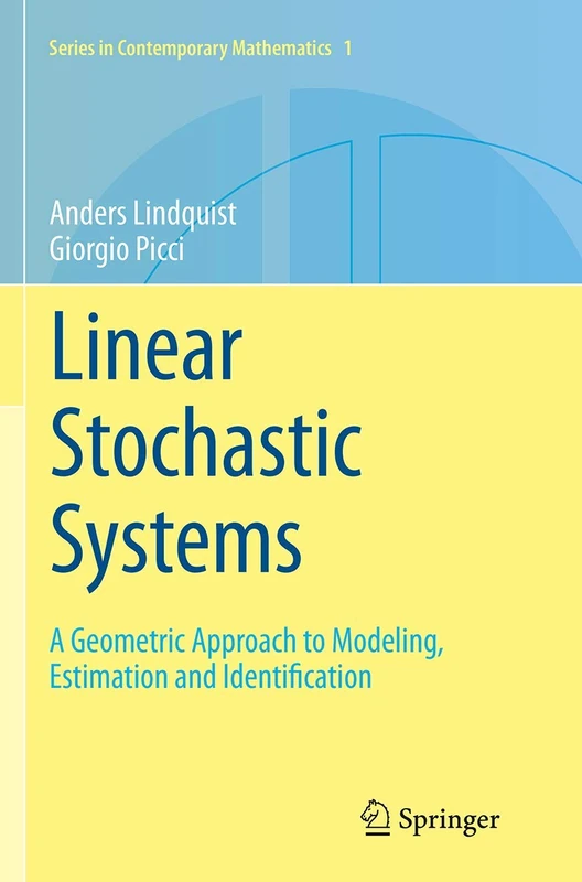 Linear Stochastic Systems: A Geometric Approach to Modeling, Estimation and Identification: 1 (Series in Contemporary Mathematics, 1)