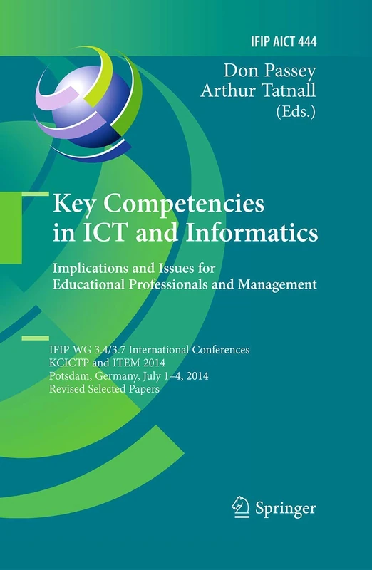 Key Competencies in ICT and Informatics: Implications and Issues for Educational Professionals and Management: IFIP WG 3.4/3.7 International ... and Communication Technology, 444)