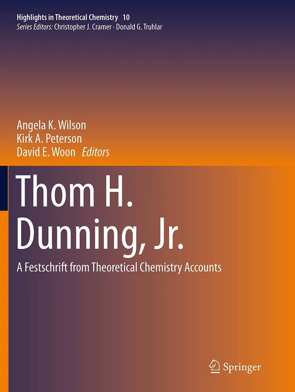 Thom H. Dunning, Jr.: A Festschrift from Theoretical Chemistry Accounts: 10 (Highlights in Theoretical Chemistry, 10)