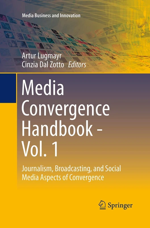 Media Convergence Handbook - Vol. 1: Journalism, Broadcasting, and Social Media Aspects of Convergence (Media Business and Innovation)