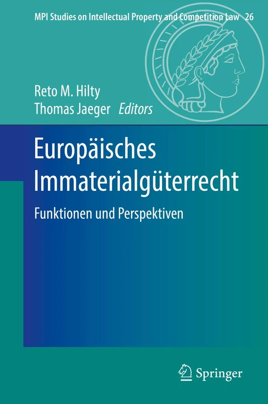 Europäisches Immaterialgüterrecht: Funktionen und Perspektiven: 26 (MPI Studies on Intellectual Property and Competition Law, 26)