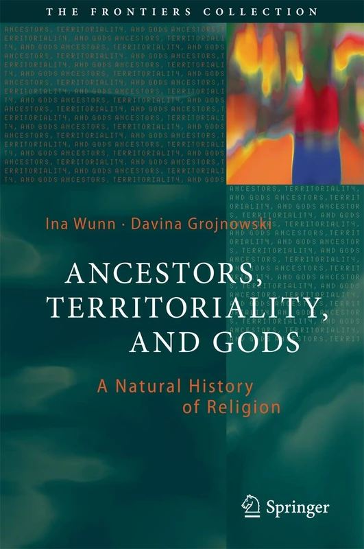 Ancestors, Territoriality, and Gods: A Natural History of Religion (The Frontiers Collection)