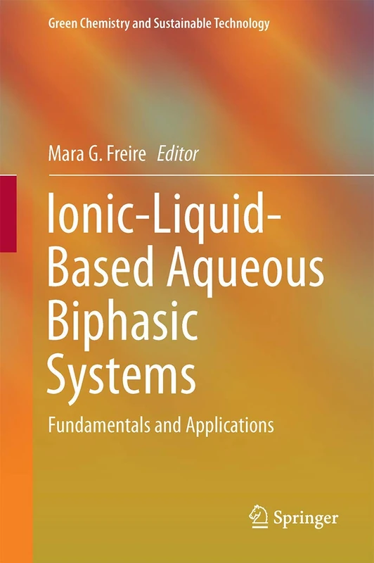 Ionic-Liquid-Based Aqueous Biphasic Systems: Fundamentals and Applications (Green Chemistry and Sustainable Technology)