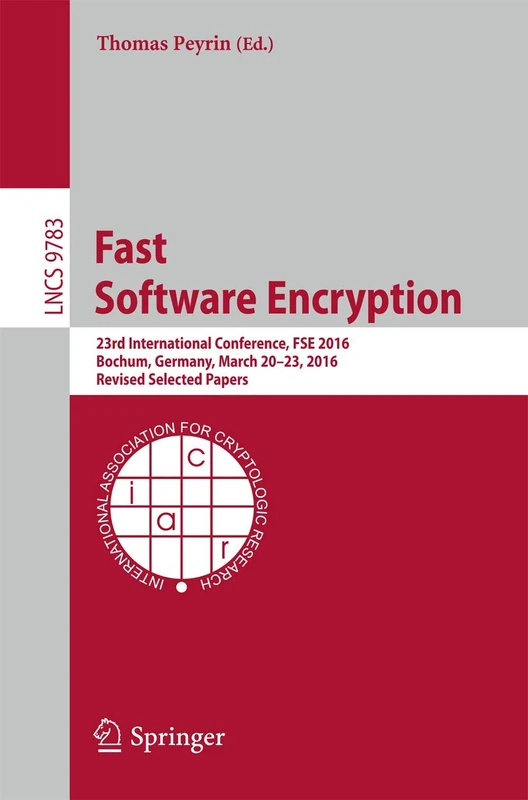 Fast Software Encryption: 23rd International Conference, FSE 2016, Bochum, Germany, March 20-23, 2016, Revised Selected Papers: 9783 (Lecture Notes in Computer Science, 9783) - Image 1