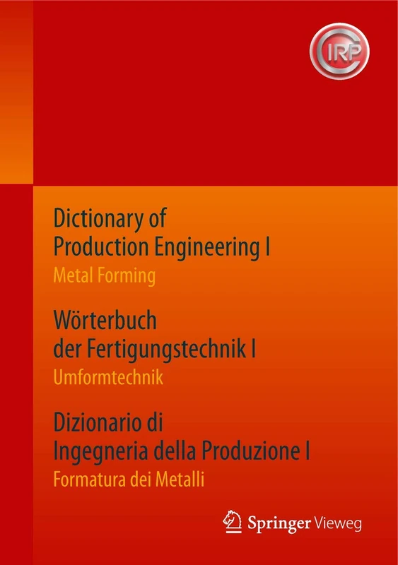 Dictionary of Production Engineering I / Wörterbuch der Fertigungstechnik I / Dizionario di Ingegneria della Produzione I: Metal Forming / Umformtechnik / Formatura dei Metalli