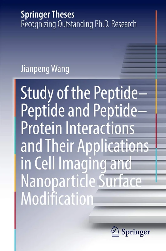 Study of the Peptide-Peptide and Peptide-Protein Interactions and Their Applications in Cell Imaging and Nanoparticle Surface Modification (Springer Theses)