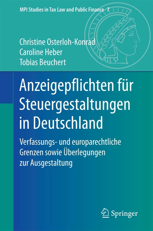 Anzeigepflichten für Steuergestaltungen in Deutschland: Verfassungs- und europarechtliche Grenzen sowie Überlegungen zur Ausgestaltung: 7 (MPI Studies in Tax Law and Public Finance, 7)