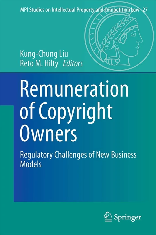 Remuneration of Copyright Owners: Regulatory Challenges of New Business Models: 27 (MPI Studies on Intellectual Property and Competition Law, 27)