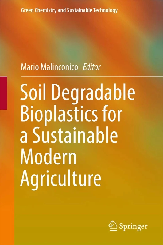Soil Degradable Bioplastics for a Sustainable Modern Agriculture (Green Chemistry and Sustainable Technology)
