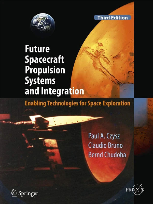 Future Spacecraft Propulsion Systems and Integration: Enabling Technologies for Space Exploration (Springer Praxis Books)
