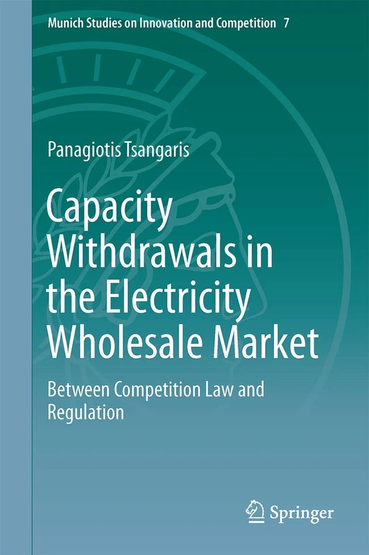 Capacity Withdrawals in the Electricity Wholesale Market: Between Competition Law and Regulation: 7 (Munich Studies on Innovation and Competition, 7) - Image 1
