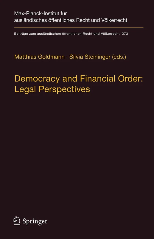Democracy and Financial Order: Legal Perspectives: 273 (Beiträge zum ausländischen öffentlichen Recht und Völkerrecht, 273)