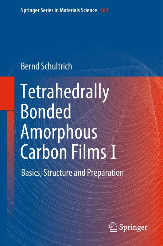 Tetrahedrally Bonded Amorphous Carbon Films I: Basics, Structure and Preparation: 263 (Springer Series in Materials Science, 263)