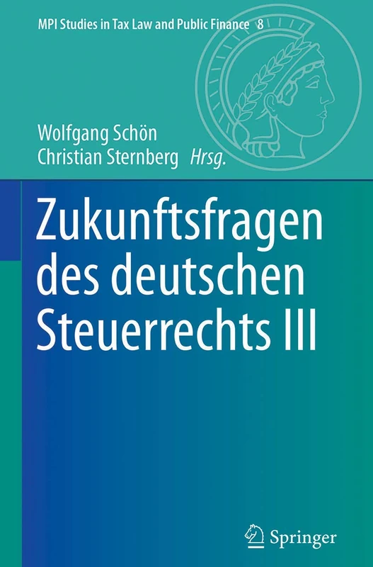 Zukunftsfragen des deutschen Steuerrechts III: 8 (MPI Studies in Tax Law and Public Finance, 8)