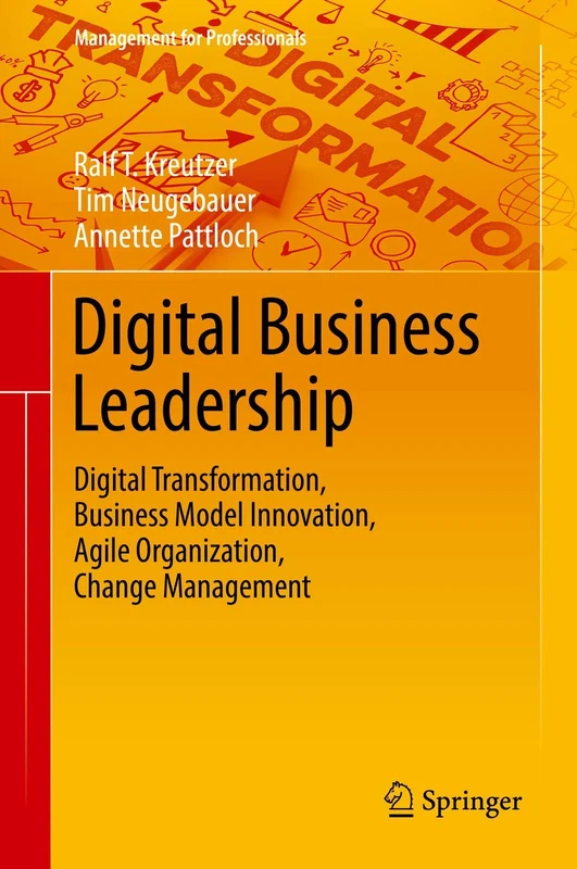 Digital Business Leadership: Digital Transformation, Business Model Innovation, Agile Organization, Change Management (Management for Professionals)