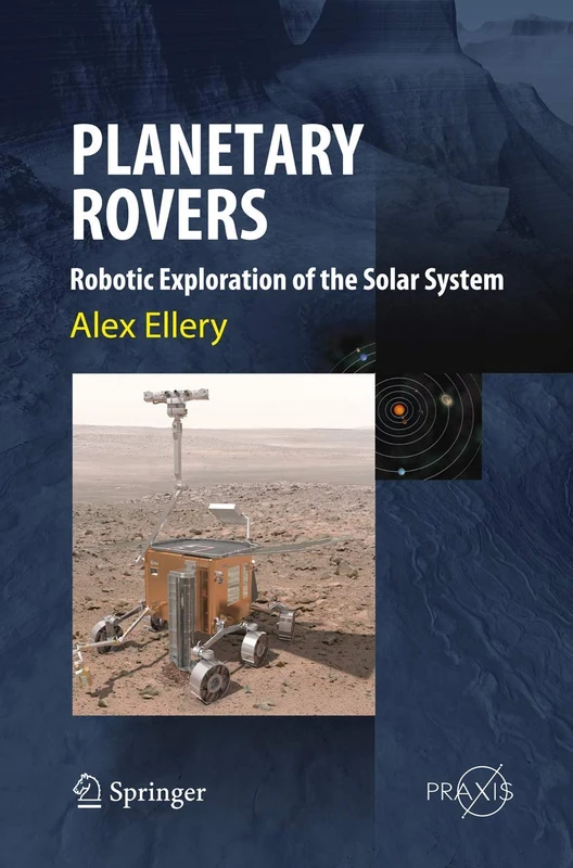 Planetary Rovers: Robotic Exploration of the Solar System (Springer Praxis Books)