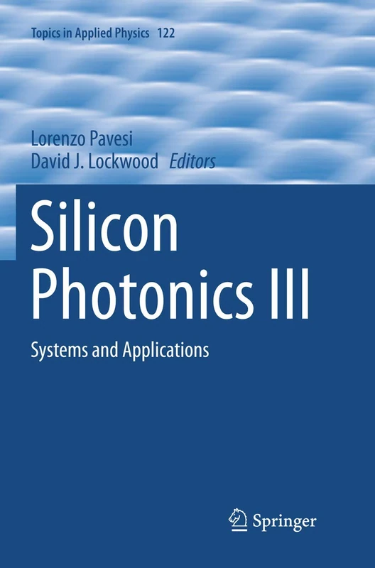 Silicon Photonics III: Systems and Applications: 122 (Topics in Applied Physics, 122)