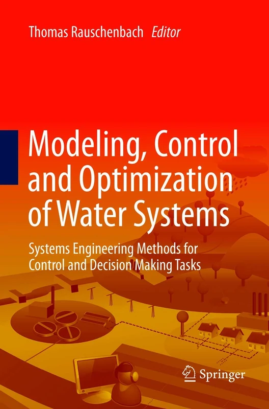 Modeling, Control and Optimization of Water Systems: Systems Engineering Methods for Control and Decision Making Tasks