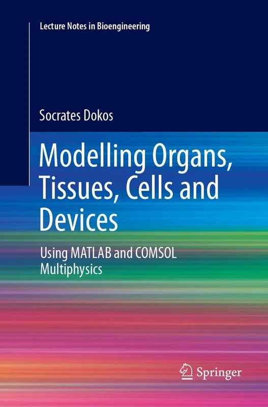 Modelling Organs, Tissues, Cells and Devices: Using MATLAB and COMSOL Multiphysics (Lecture Notes in Bioengineering)