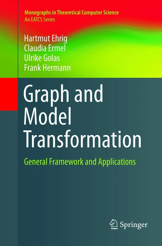 Graph and Model Transformation: General Framework and Applications (Monographs in Theoretical Computer Science. An EATCS Series)