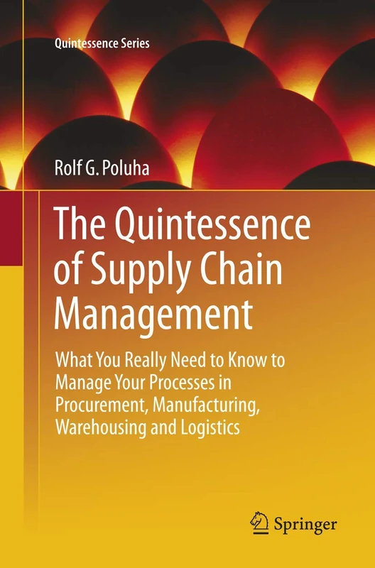 The Quintessence of Supply Chain Management: What You Really Need to Know to Manage Your Processes in Procurement, Manufacturing, Warehousing and Logistics (Quintessence Series)