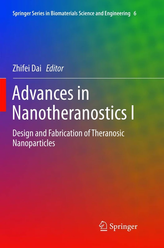 Advances in Nanotheranostics I: Design and Fabrication of Theranosic Nanoparticles: 6 (Springer Series in Biomaterials Science and Engineering, 6)