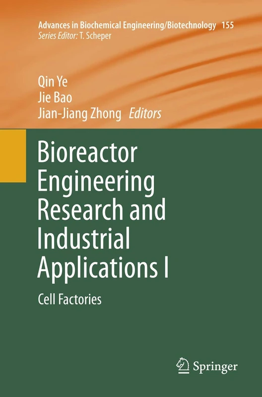 Bioreactor Engineering Research and Industrial Applications I: Cell Factories: 155 (Advances in Biochemical Engineering/Biotechnology, 155)