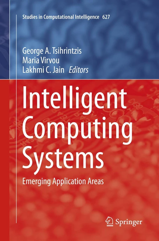 Intelligent Computing Systems: Emerging Application Areas: 627 (Studies in Computational Intelligence, 627)