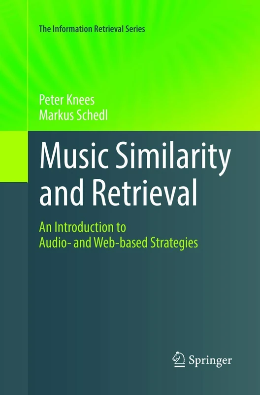 Music Similarity and Retrieval: An Introduction to Audio- and Web-based Strategies: 36 (The Information Retrieval Series, 36)