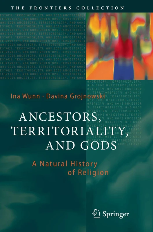 Ancestors, Territoriality, and Gods: A Natural History of Religion (The Frontiers Collection)