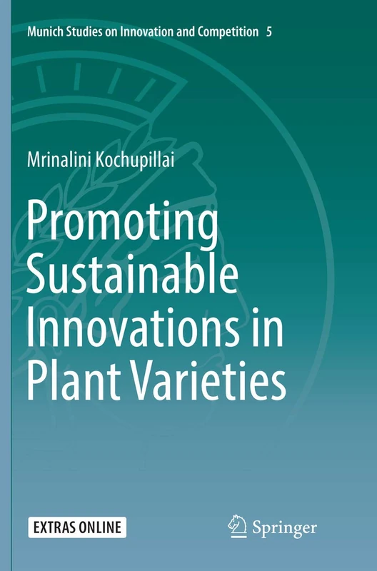 Promoting Sustainable Innovations in Plant Varieties: 5 (Munich Studies on Innovation and Competition, 5)