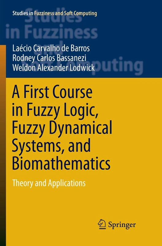 A First Course in Fuzzy Logic, Fuzzy Dynamical Systems, and Biomathematics: Theory and Applications: 347 (Studies in Fuzziness and Soft Computing, 347)