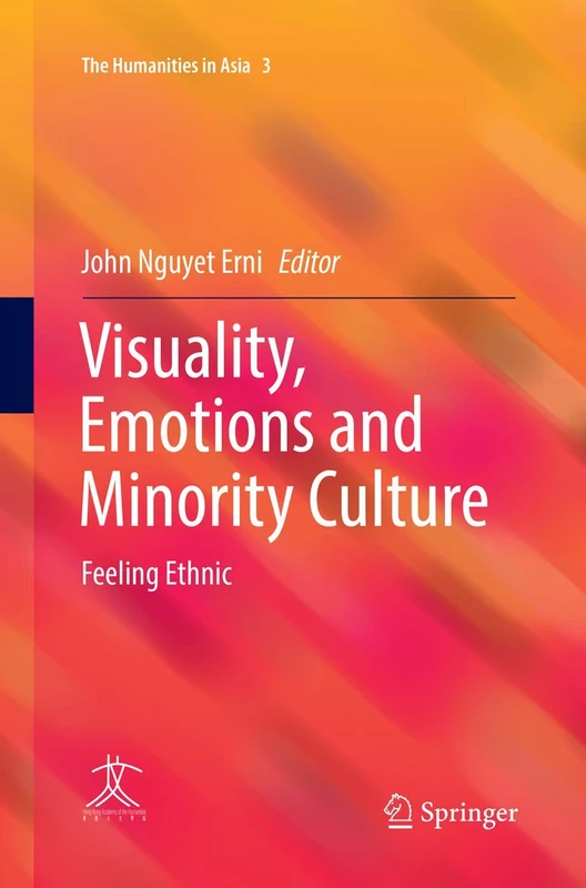 Visuality, Emotions and Minority Culture: Feeling Ethnic: 3 (The Humanities in Asia, 3)