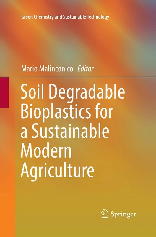 Soil Degradable Bioplastics for a Sustainable Modern Agriculture (Green Chemistry and Sustainable Technology)