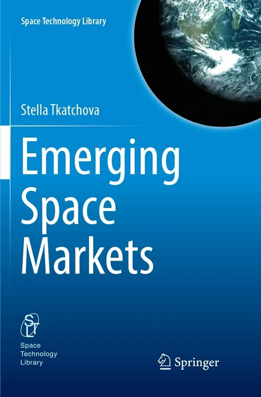 Emerging Space Markets: 35 (Space Technology Library, 35)