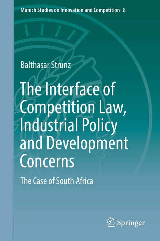 The Interface of Competition Law, Industrial Policy and Development Concerns: The Case of South Africa: 8 (Munich Studies on Innovation and Competition, 8) - Image 1