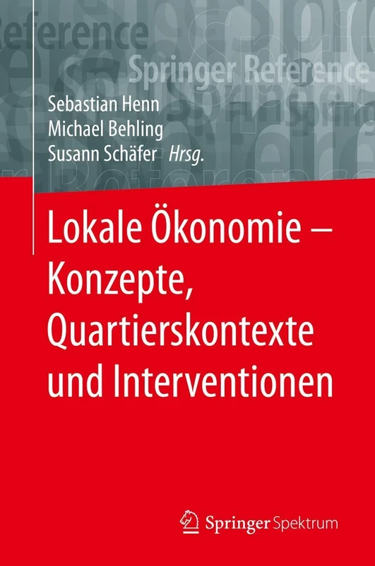 Lokale Ökonomie – Konzepte, Quartierskontexte und Interventionen: Konzepte, Quartiersentwicklung Und Interventionen