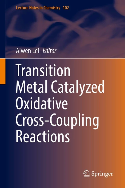 Transition Metal Catalyzed Oxidative Cross-Coupling Reactions: 102 (Lecture Notes in Chemistry, 102)