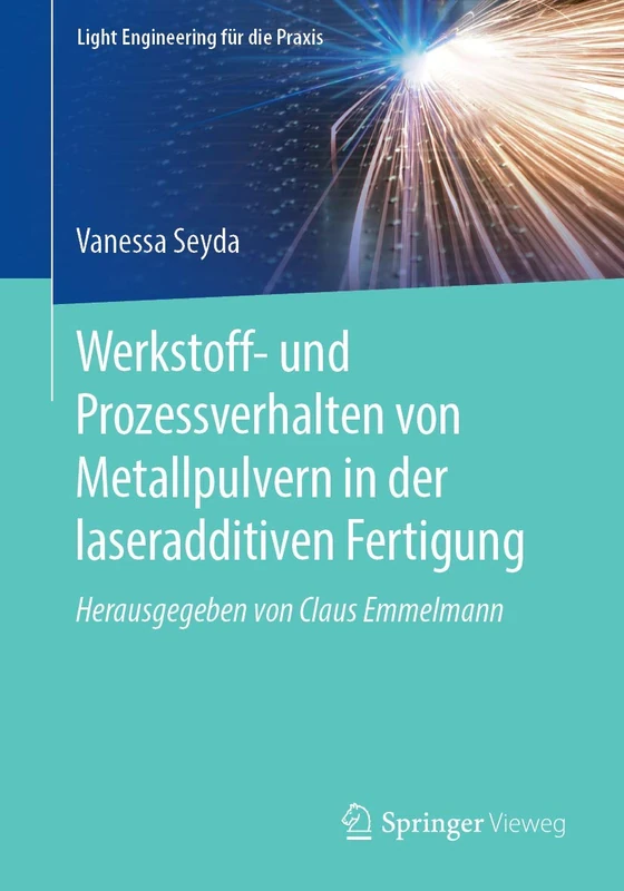 Werkstoff- und Prozessverhalten von Metallpulvern in der laseradditiven Fertigung (Light Engineering für die Praxis)