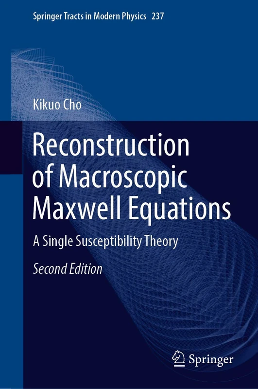 Reconstruction of Macroscopic Maxwell Equations: A Single Susceptibility Theory: 237 (Springer Tracts in Modern Physics, 237)