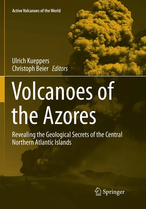Volcanoes of the Azores: Revealing the Geological Secrets of the Central Northern Atlantic Islands (Active Volcanoes of the World)