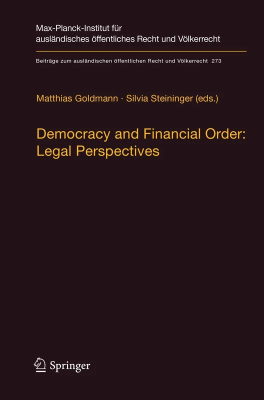 Democracy and Financial Order: Legal Perspectives: 273 (Beiträge zum ausländischen öffentlichen Recht und Völkerrecht, 273)
